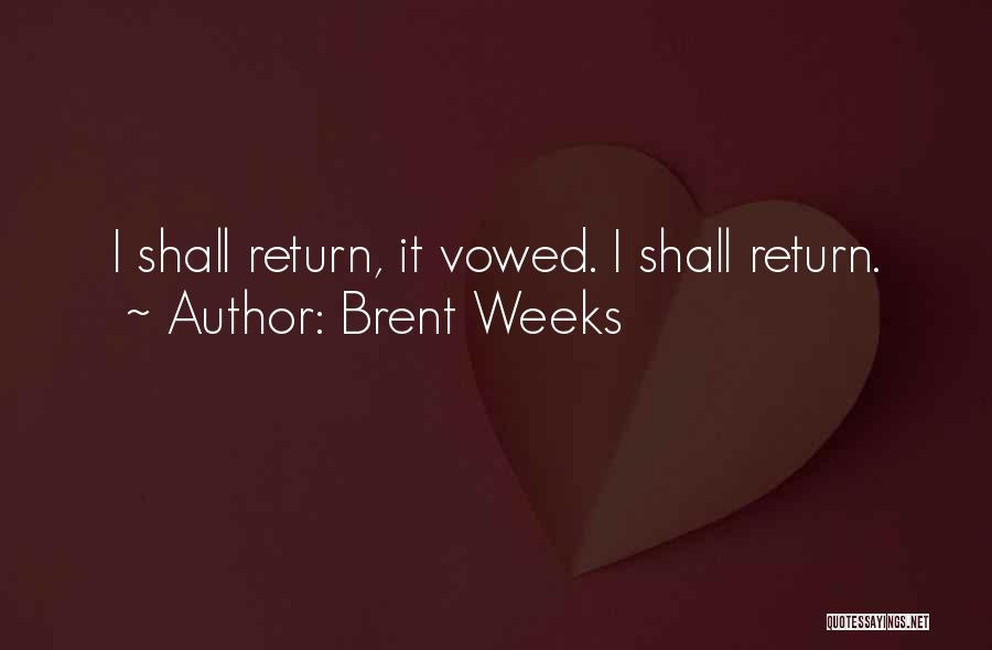 Brent Weeks Quotes: I Shall Return, It Vowed. I Shall Return.