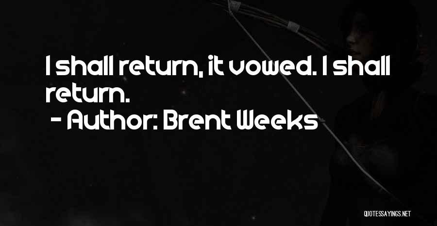 Brent Weeks Quotes: I Shall Return, It Vowed. I Shall Return.