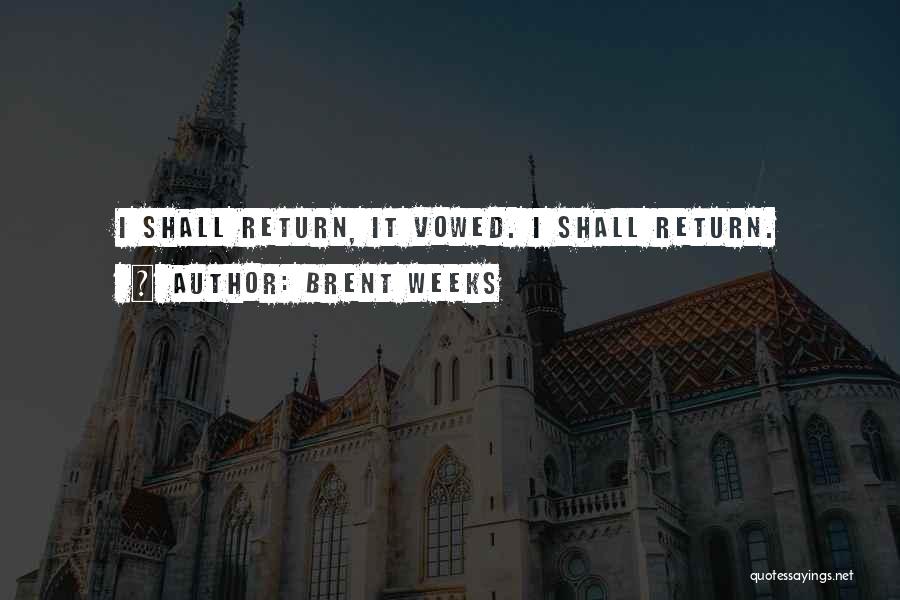 Brent Weeks Quotes: I Shall Return, It Vowed. I Shall Return.