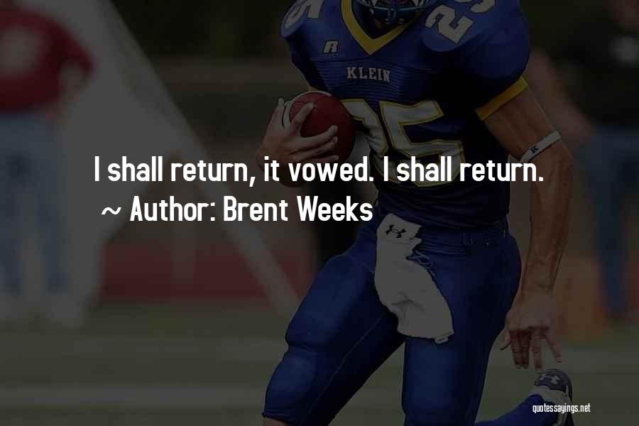 Brent Weeks Quotes: I Shall Return, It Vowed. I Shall Return.