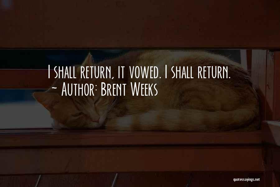 Brent Weeks Quotes: I Shall Return, It Vowed. I Shall Return.