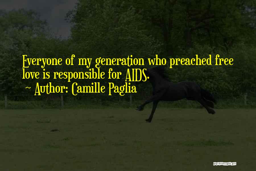 Camille Paglia Quotes: Everyone Of My Generation Who Preached Free Love Is Responsible For Aids.