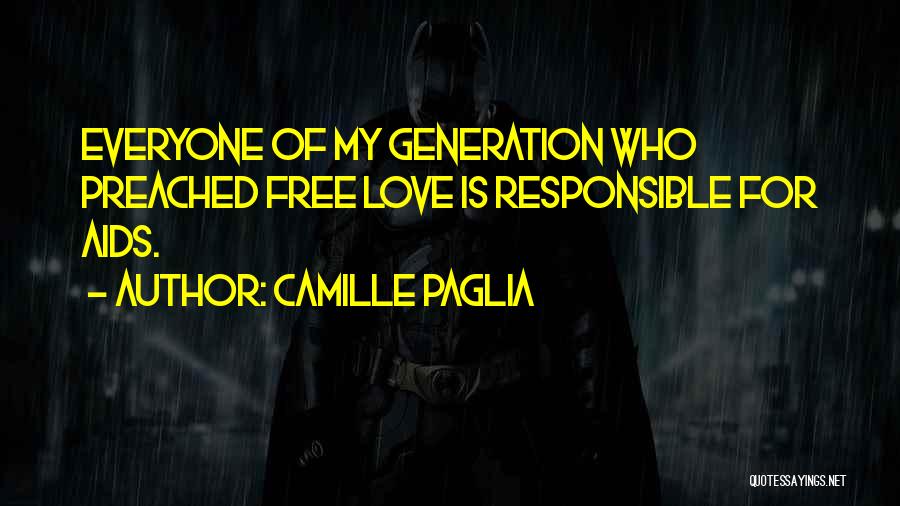 Camille Paglia Quotes: Everyone Of My Generation Who Preached Free Love Is Responsible For Aids.