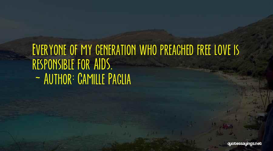 Camille Paglia Quotes: Everyone Of My Generation Who Preached Free Love Is Responsible For Aids.