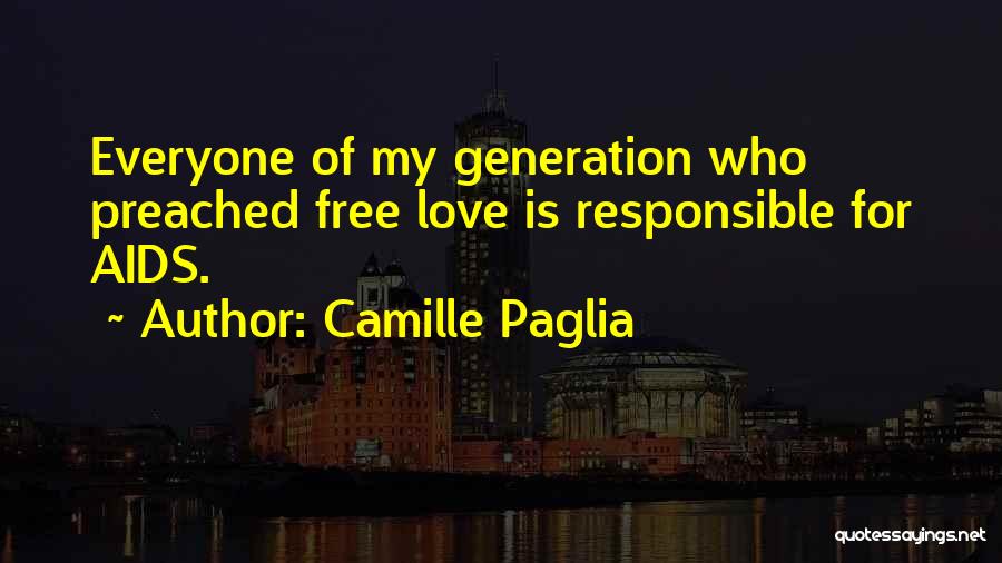 Camille Paglia Quotes: Everyone Of My Generation Who Preached Free Love Is Responsible For Aids.
