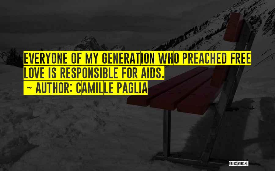 Camille Paglia Quotes: Everyone Of My Generation Who Preached Free Love Is Responsible For Aids.
