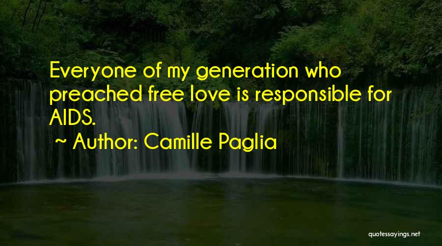 Camille Paglia Quotes: Everyone Of My Generation Who Preached Free Love Is Responsible For Aids.