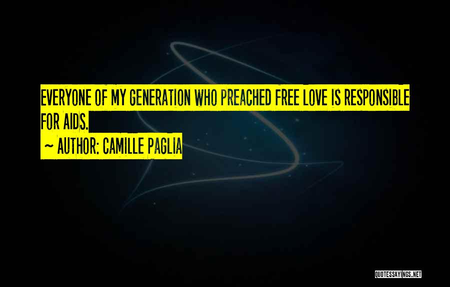 Camille Paglia Quotes: Everyone Of My Generation Who Preached Free Love Is Responsible For Aids.
