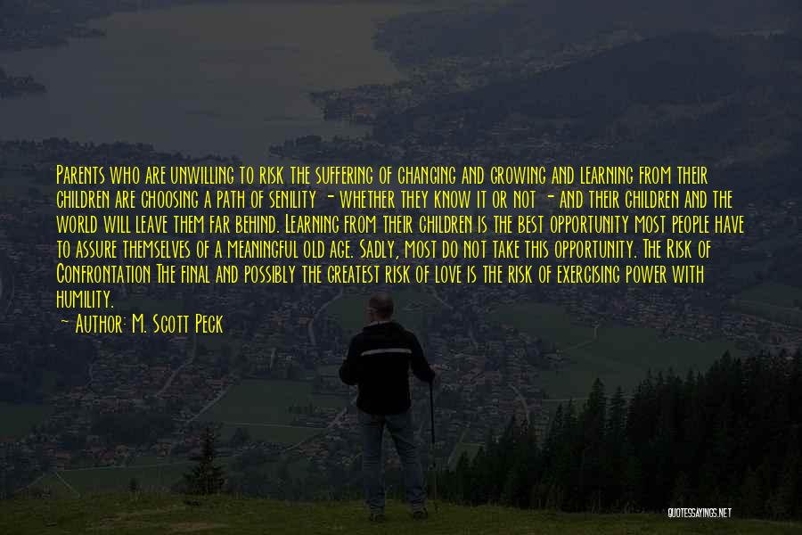 M. Scott Peck Quotes: Parents Who Are Unwilling To Risk The Suffering Of Changing And Growing And Learning From Their Children Are Choosing A