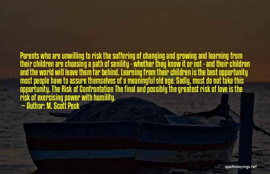 M. Scott Peck Quotes: Parents Who Are Unwilling To Risk The Suffering Of Changing And Growing And Learning From Their Children Are Choosing A