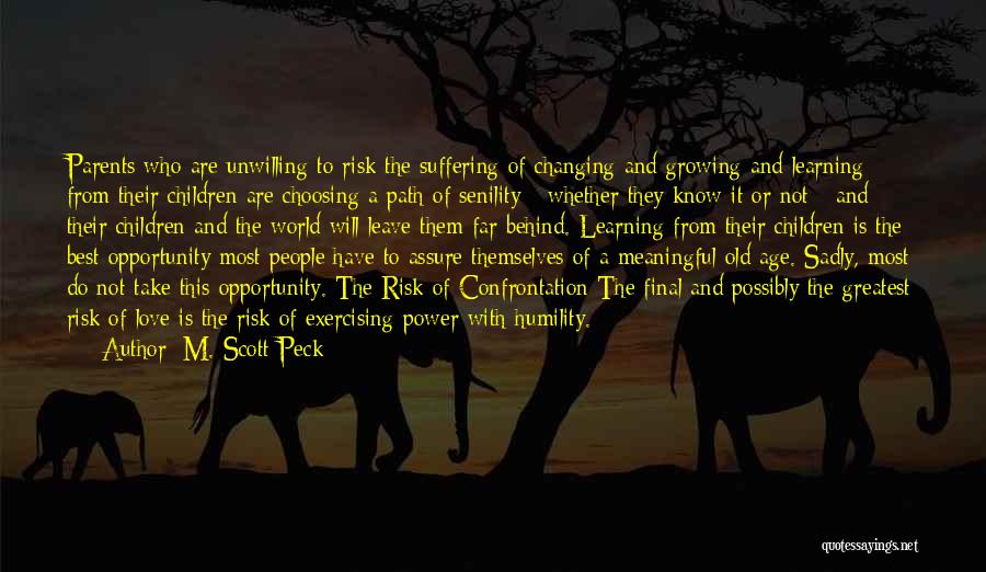 M. Scott Peck Quotes: Parents Who Are Unwilling To Risk The Suffering Of Changing And Growing And Learning From Their Children Are Choosing A