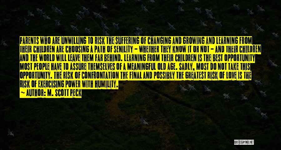 M. Scott Peck Quotes: Parents Who Are Unwilling To Risk The Suffering Of Changing And Growing And Learning From Their Children Are Choosing A