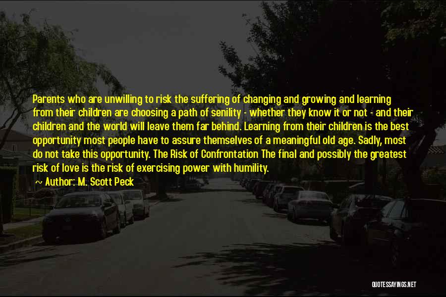 M. Scott Peck Quotes: Parents Who Are Unwilling To Risk The Suffering Of Changing And Growing And Learning From Their Children Are Choosing A