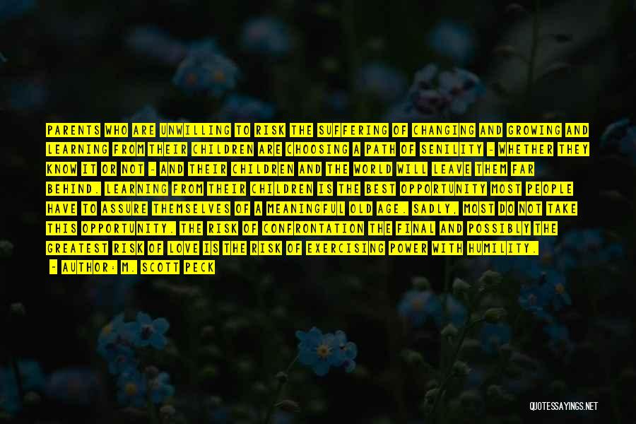 M. Scott Peck Quotes: Parents Who Are Unwilling To Risk The Suffering Of Changing And Growing And Learning From Their Children Are Choosing A