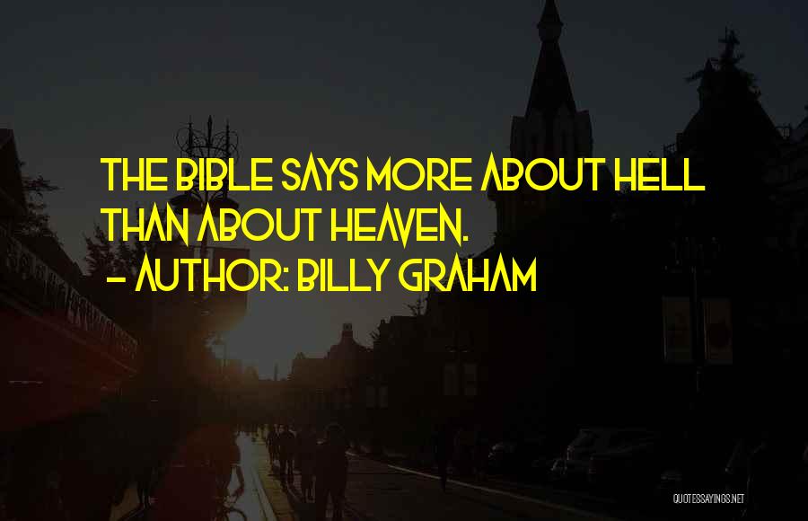 Billy Graham Quotes: The Bible Says More About Hell Than About Heaven.