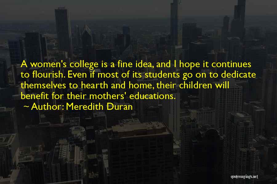 Meredith Duran Quotes: A Women's College Is A Fine Idea, And I Hope It Continues To Flourish. Even If Most Of Its Students