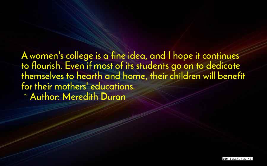 Meredith Duran Quotes: A Women's College Is A Fine Idea, And I Hope It Continues To Flourish. Even If Most Of Its Students
