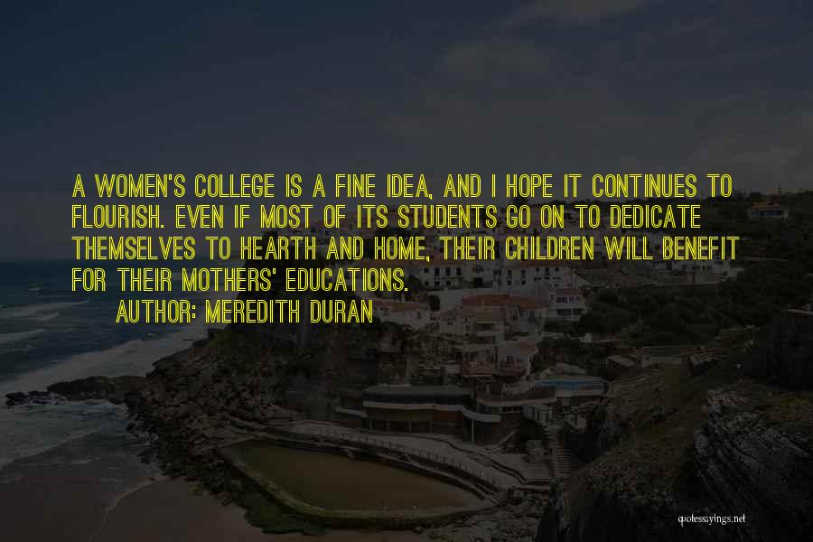 Meredith Duran Quotes: A Women's College Is A Fine Idea, And I Hope It Continues To Flourish. Even If Most Of Its Students