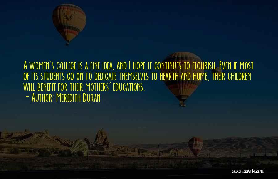 Meredith Duran Quotes: A Women's College Is A Fine Idea, And I Hope It Continues To Flourish. Even If Most Of Its Students