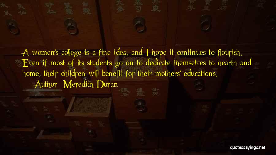 Meredith Duran Quotes: A Women's College Is A Fine Idea, And I Hope It Continues To Flourish. Even If Most Of Its Students