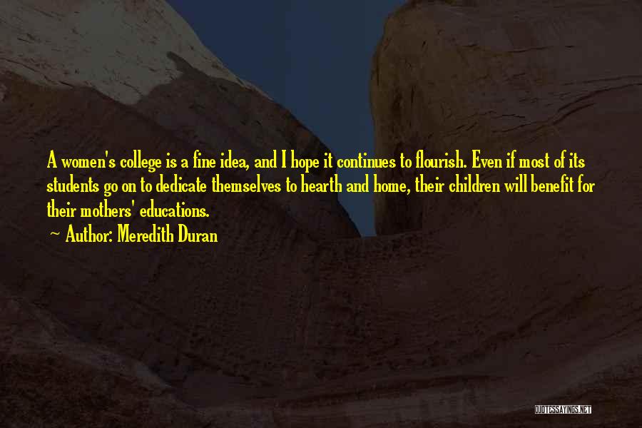 Meredith Duran Quotes: A Women's College Is A Fine Idea, And I Hope It Continues To Flourish. Even If Most Of Its Students