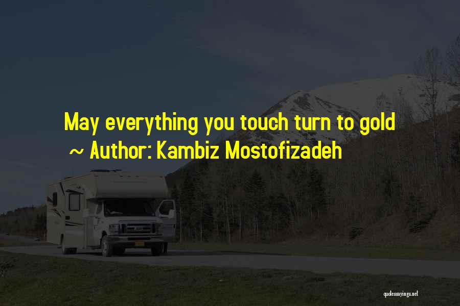 Kambiz Mostofizadeh Quotes: May Everything You Touch Turn To Gold