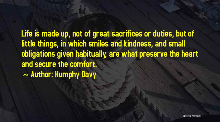 Humphy Davy Quotes: Life Is Made Up, Not Of Great Sacrifices Or Duties, But Of Little Things, In Which Smiles And Kindness, And