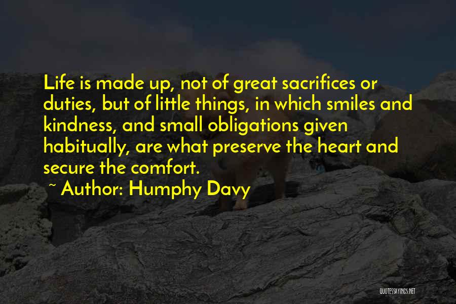 Humphy Davy Quotes: Life Is Made Up, Not Of Great Sacrifices Or Duties, But Of Little Things, In Which Smiles And Kindness, And