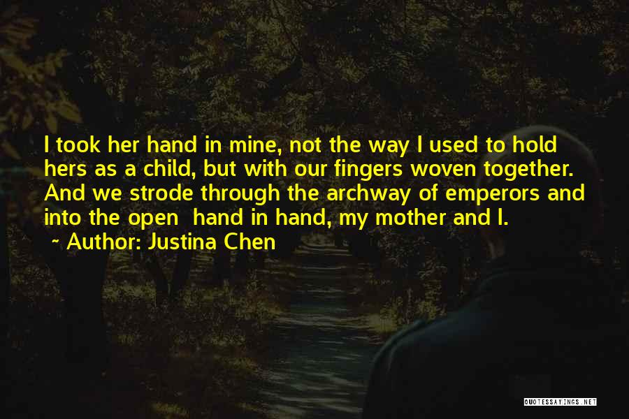 Justina Chen Quotes: I Took Her Hand In Mine, Not The Way I Used To Hold Hers As A Child, But With Our