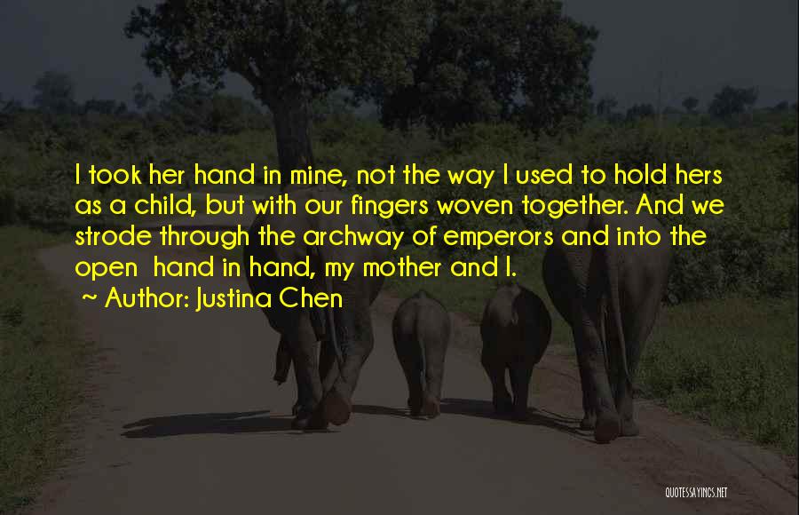 Justina Chen Quotes: I Took Her Hand In Mine, Not The Way I Used To Hold Hers As A Child, But With Our