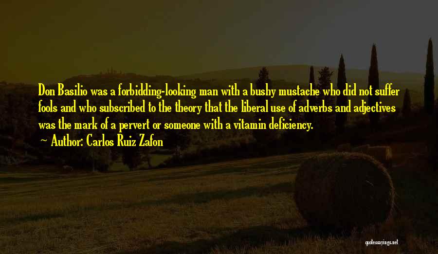 Carlos Ruiz Zafon Quotes: Don Basilio Was A Forbidding-looking Man With A Bushy Mustache Who Did Not Suffer Fools And Who Subscribed To The