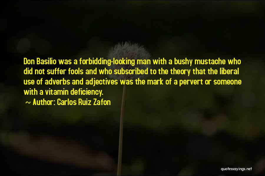 Carlos Ruiz Zafon Quotes: Don Basilio Was A Forbidding-looking Man With A Bushy Mustache Who Did Not Suffer Fools And Who Subscribed To The