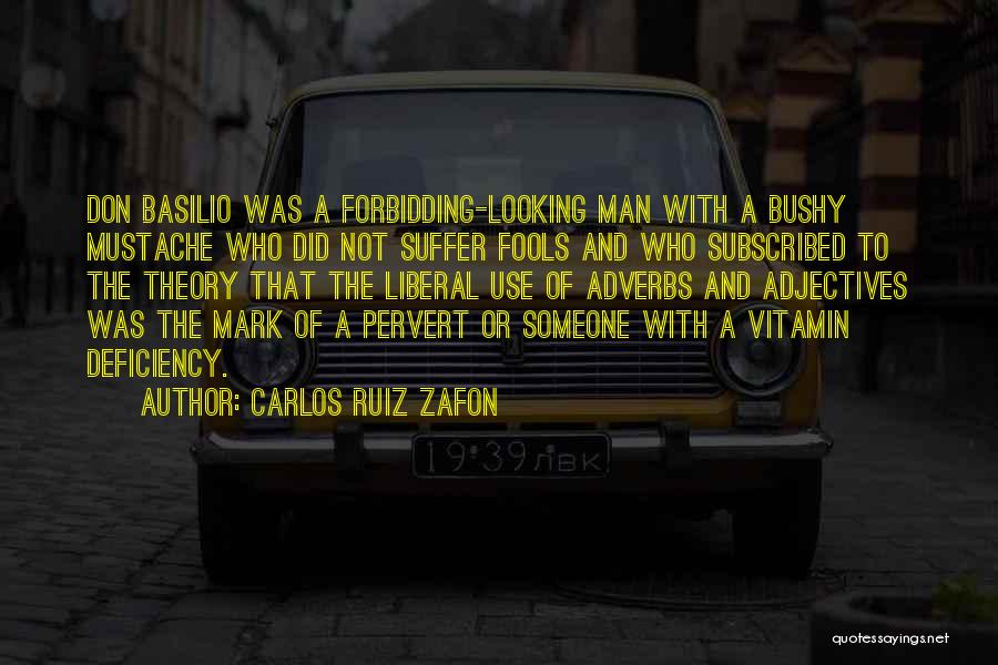 Carlos Ruiz Zafon Quotes: Don Basilio Was A Forbidding-looking Man With A Bushy Mustache Who Did Not Suffer Fools And Who Subscribed To The