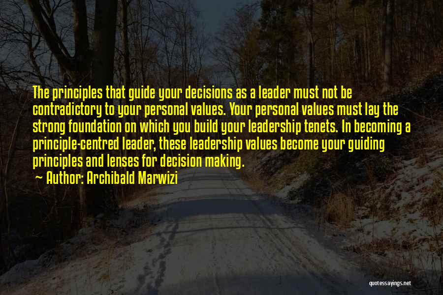 Archibald Marwizi Quotes: The Principles That Guide Your Decisions As A Leader Must Not Be Contradictory To Your Personal Values. Your Personal Values