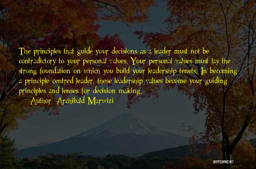 Archibald Marwizi Quotes: The Principles That Guide Your Decisions As A Leader Must Not Be Contradictory To Your Personal Values. Your Personal Values