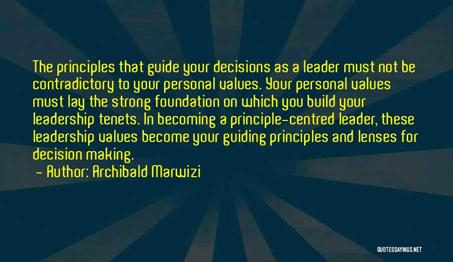 Archibald Marwizi Quotes: The Principles That Guide Your Decisions As A Leader Must Not Be Contradictory To Your Personal Values. Your Personal Values