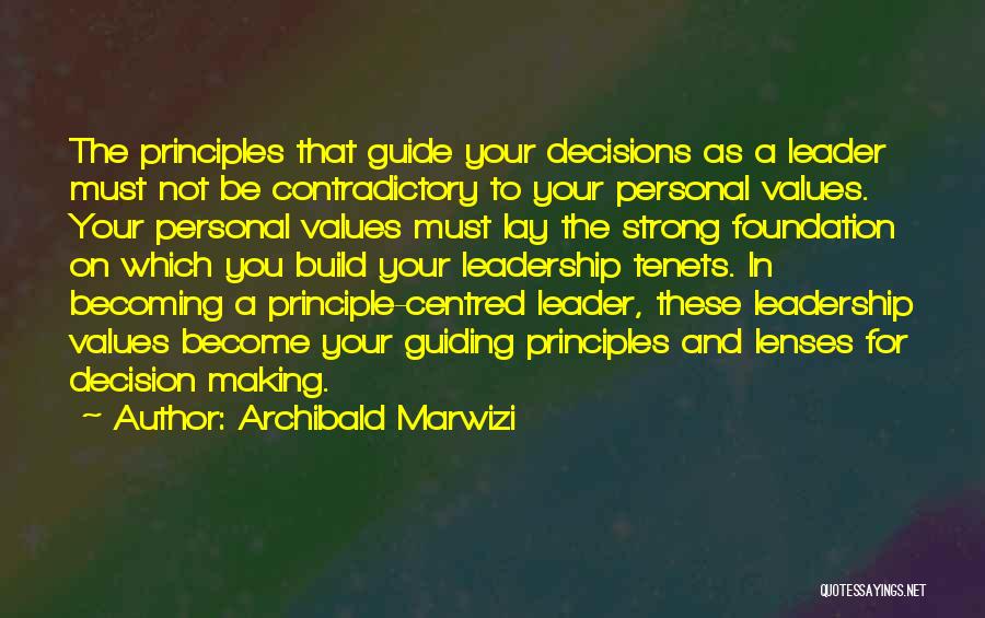 Archibald Marwizi Quotes: The Principles That Guide Your Decisions As A Leader Must Not Be Contradictory To Your Personal Values. Your Personal Values