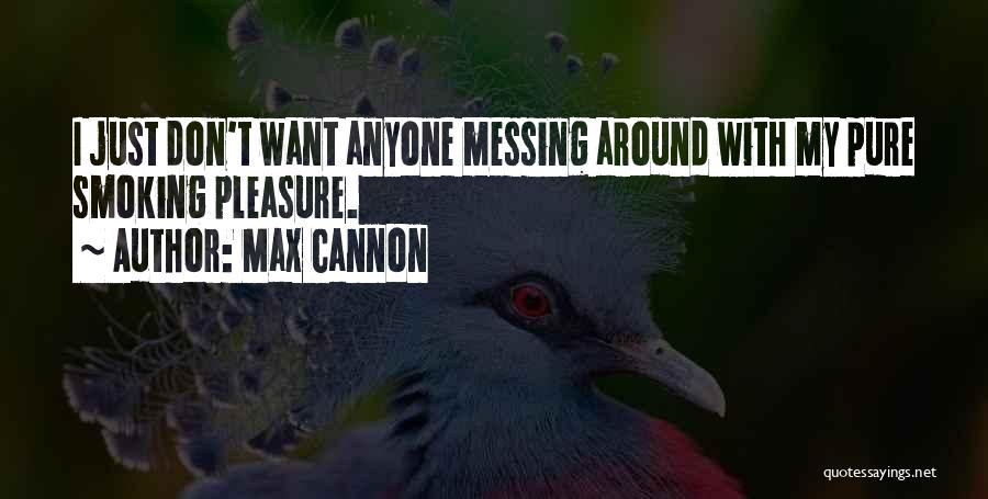 Max Cannon Quotes: I Just Don't Want Anyone Messing Around With My Pure Smoking Pleasure.