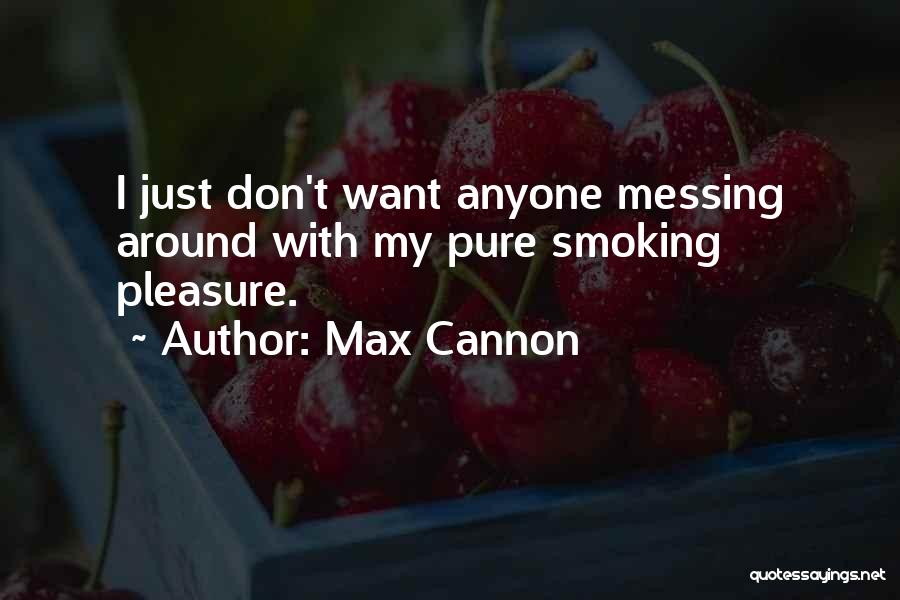 Max Cannon Quotes: I Just Don't Want Anyone Messing Around With My Pure Smoking Pleasure.