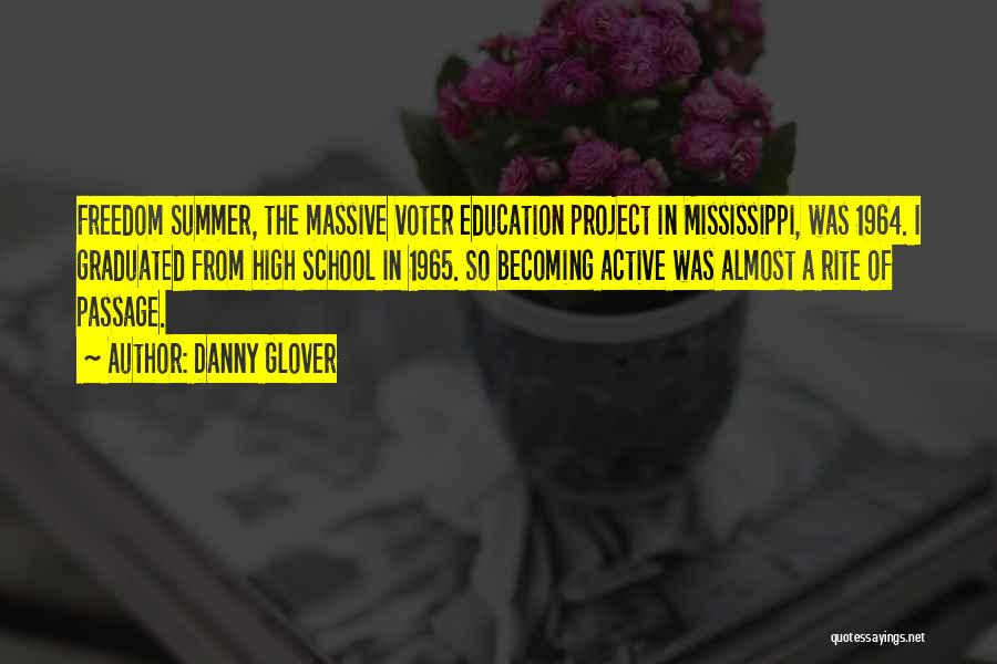 Danny Glover Quotes: Freedom Summer, The Massive Voter Education Project In Mississippi, Was 1964. I Graduated From High School In 1965. So Becoming