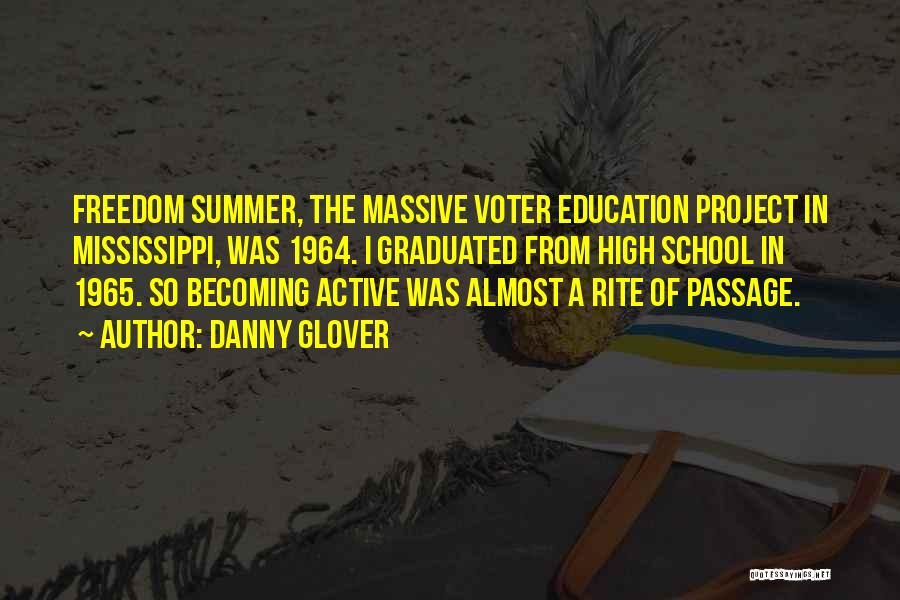 Danny Glover Quotes: Freedom Summer, The Massive Voter Education Project In Mississippi, Was 1964. I Graduated From High School In 1965. So Becoming