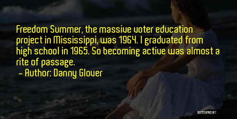 Danny Glover Quotes: Freedom Summer, The Massive Voter Education Project In Mississippi, Was 1964. I Graduated From High School In 1965. So Becoming