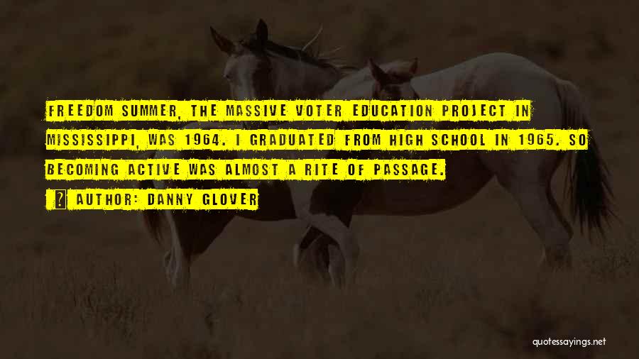 Danny Glover Quotes: Freedom Summer, The Massive Voter Education Project In Mississippi, Was 1964. I Graduated From High School In 1965. So Becoming