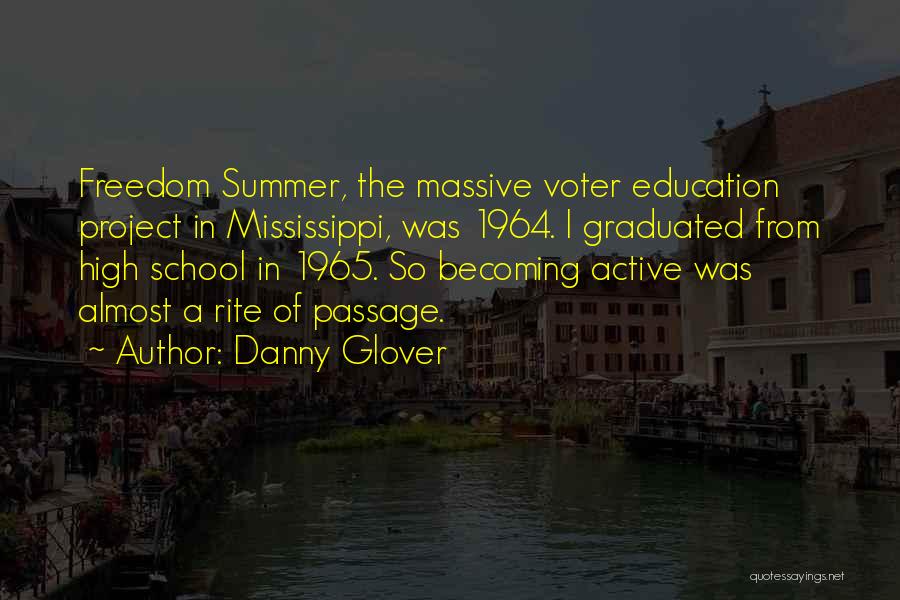 Danny Glover Quotes: Freedom Summer, The Massive Voter Education Project In Mississippi, Was 1964. I Graduated From High School In 1965. So Becoming