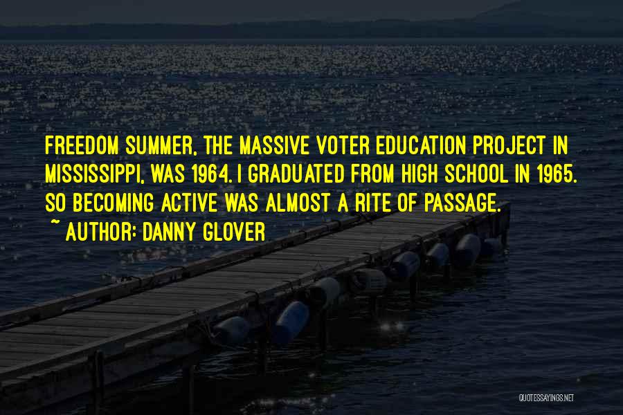 Danny Glover Quotes: Freedom Summer, The Massive Voter Education Project In Mississippi, Was 1964. I Graduated From High School In 1965. So Becoming