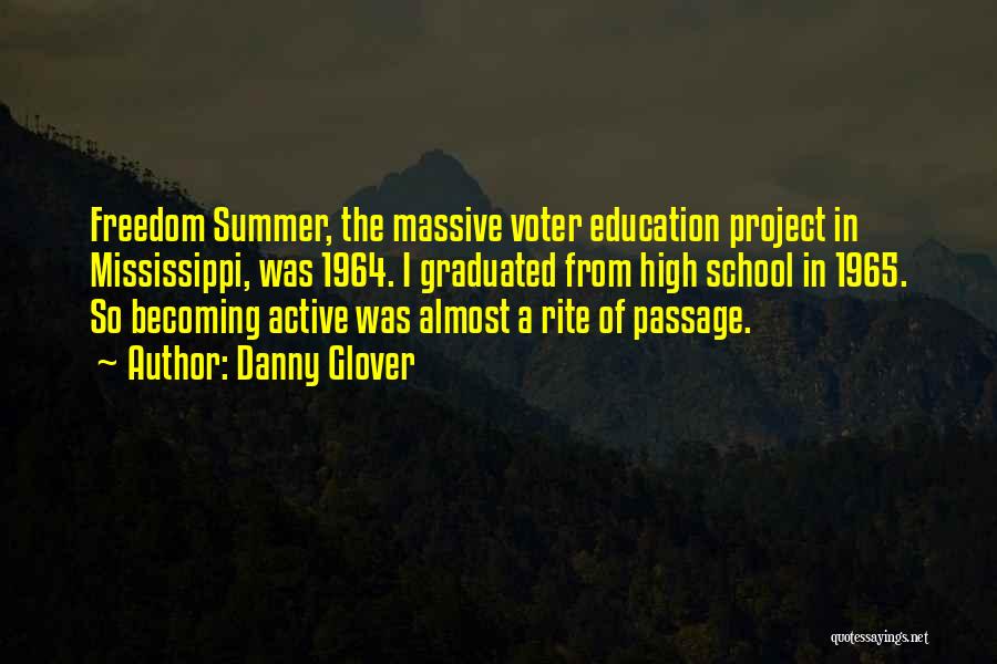 Danny Glover Quotes: Freedom Summer, The Massive Voter Education Project In Mississippi, Was 1964. I Graduated From High School In 1965. So Becoming