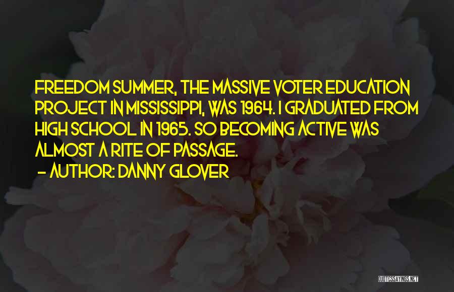 Danny Glover Quotes: Freedom Summer, The Massive Voter Education Project In Mississippi, Was 1964. I Graduated From High School In 1965. So Becoming