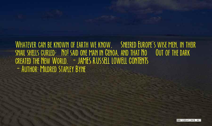 Mildred Stapley Byne Quotes: Whatever Can Be Known Of Earth We Know, Sneered Europe's Wise Men, In Their Snail Shells Curled; No! Said One