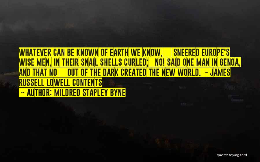 Mildred Stapley Byne Quotes: Whatever Can Be Known Of Earth We Know, Sneered Europe's Wise Men, In Their Snail Shells Curled; No! Said One