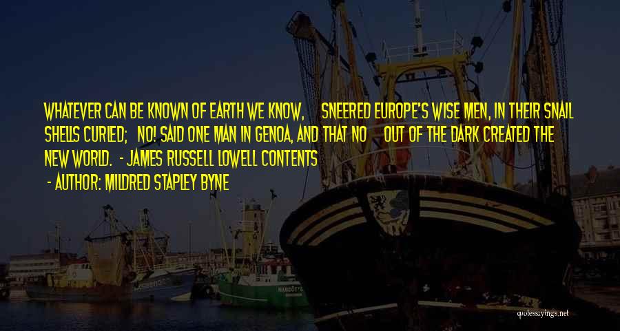Mildred Stapley Byne Quotes: Whatever Can Be Known Of Earth We Know, Sneered Europe's Wise Men, In Their Snail Shells Curled; No! Said One